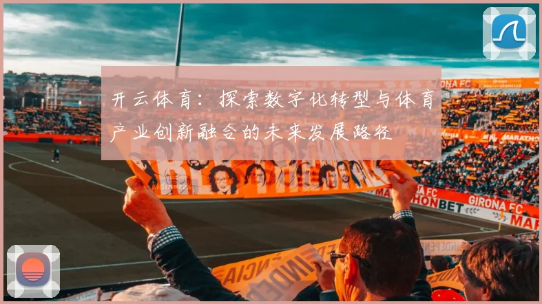 开云体育：探索数字化转型与体育产业创新融合的未来发展路径